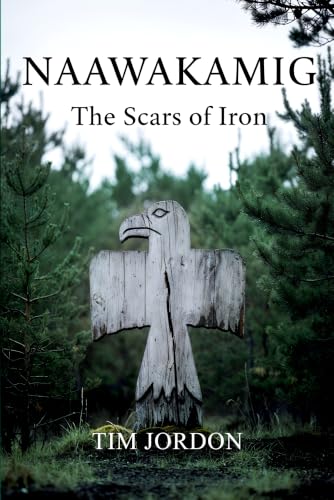 NAAWAKAMIG: The Scars of Iron by Tim Jordon — book cover